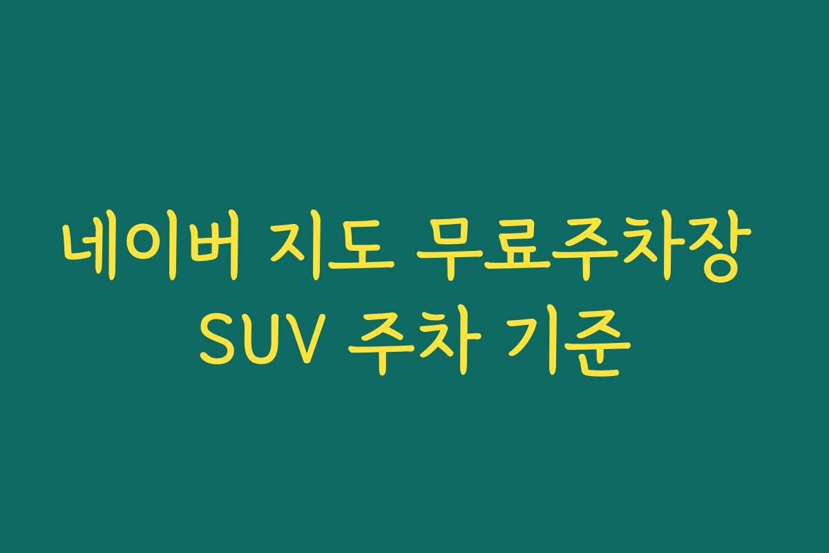 네이버 지도 무료주차장 SUV 주차 기준