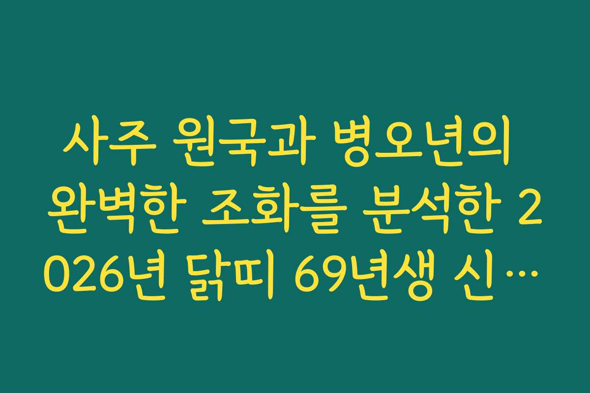 사주 원국과 병오년의 완벽한 조화를 분석한 2026년 닭띠 69년생 신년 운세