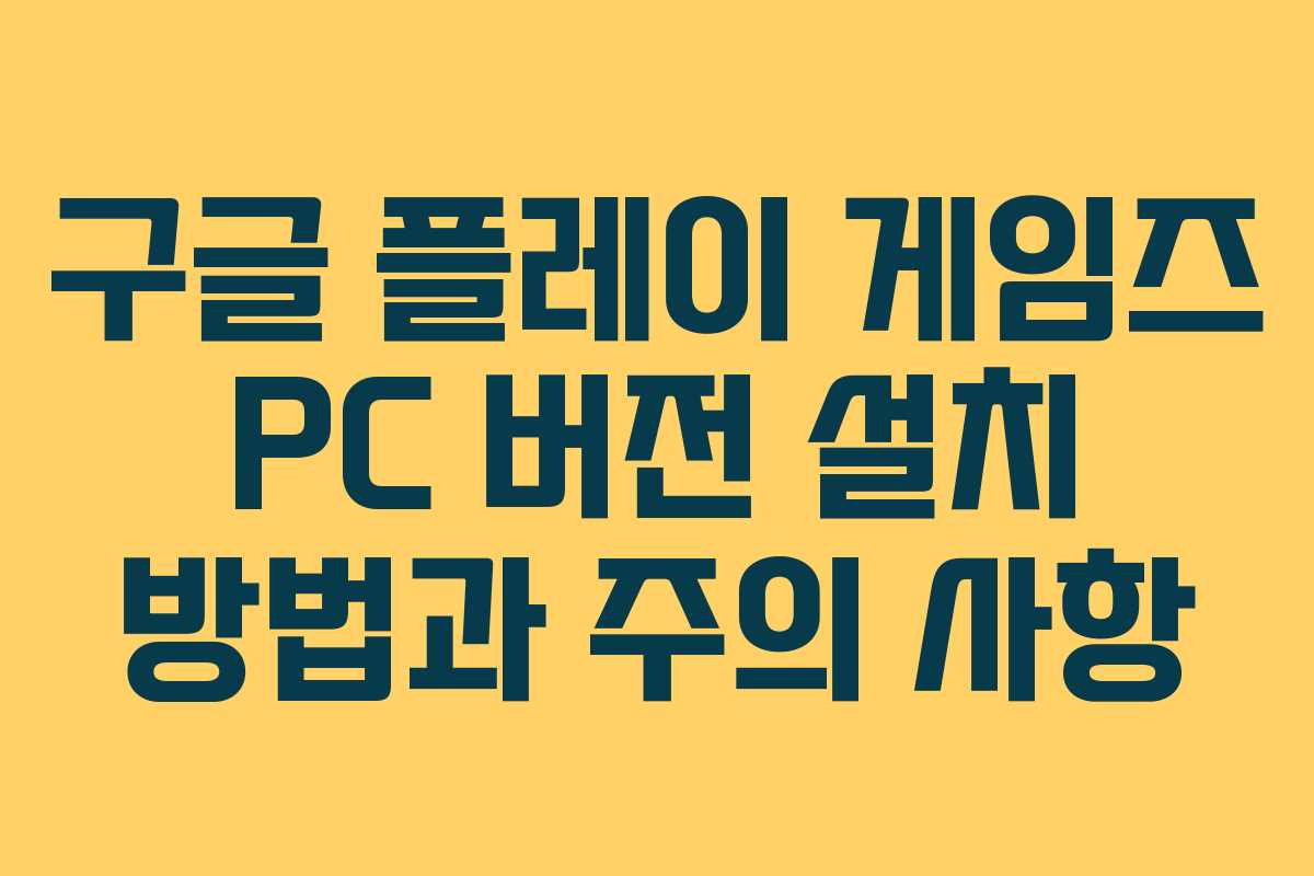 구글 플레이 게임즈 PC 버전 설치 방법과 주의 사항