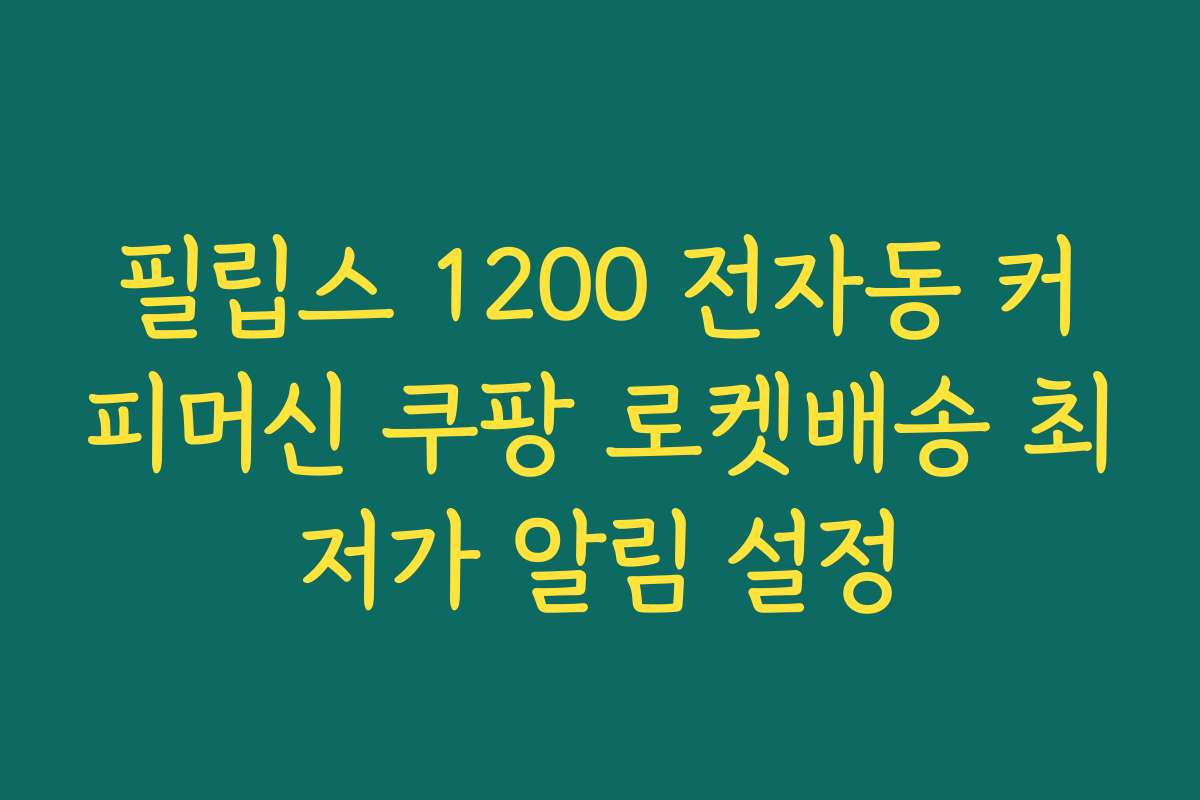 필립스 1200 전자동 커피머신 쿠팡 로켓배송 최저가 알림 설정