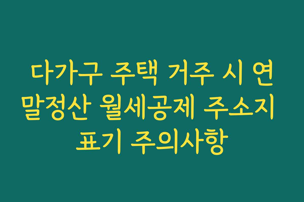다가구 주택 거주 시 연말정산 월세공제 주소지 표기 주의사항