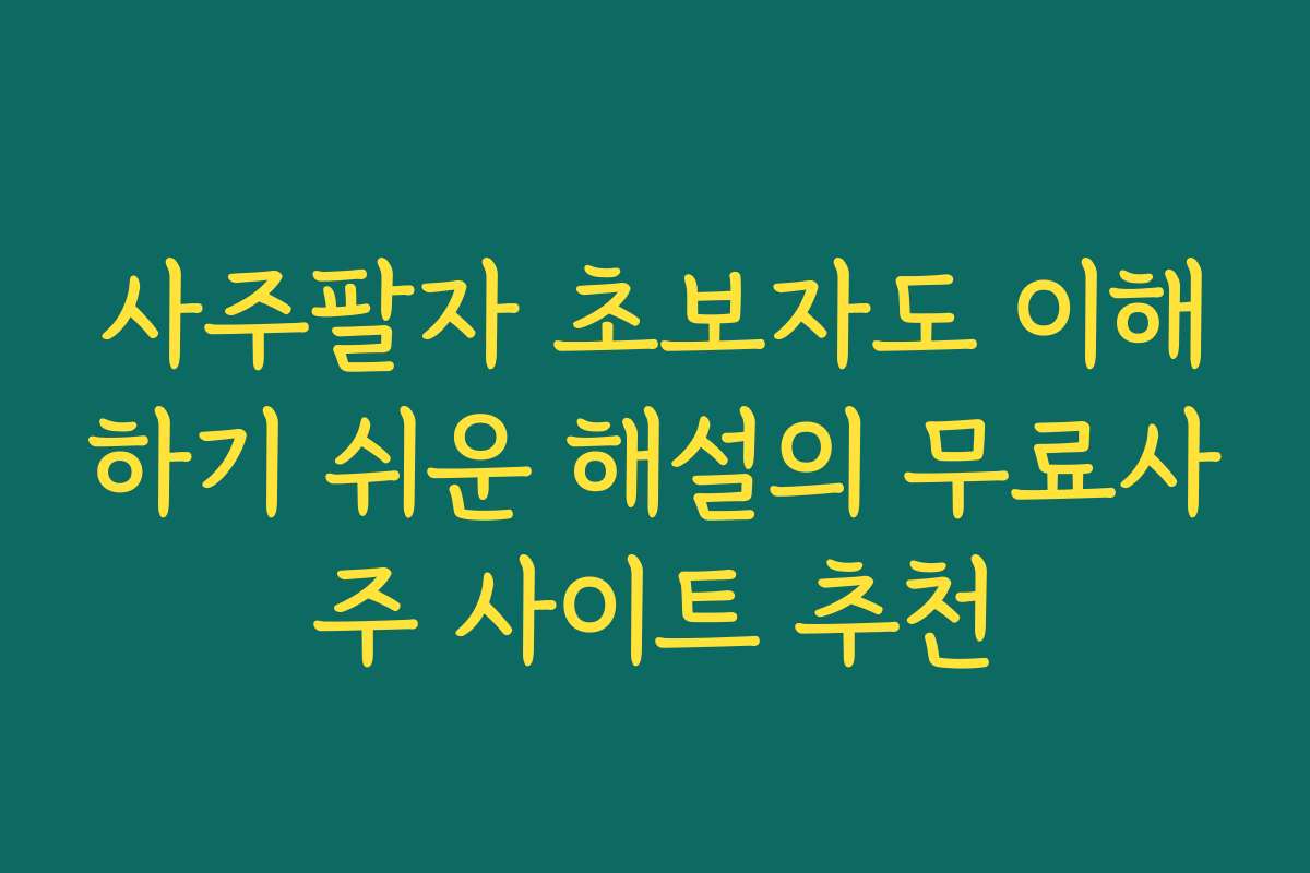 사주팔자 초보자도 이해하기 쉬운 해설의 무료사주 사이트 추천