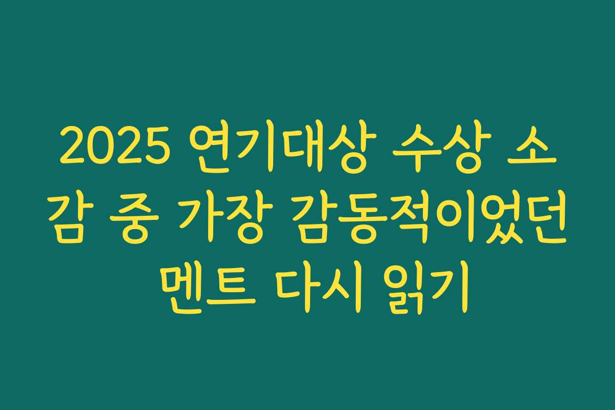 2025 연기대상 수상 소감 중 가장 감동적이었던 멘트 다시 읽기