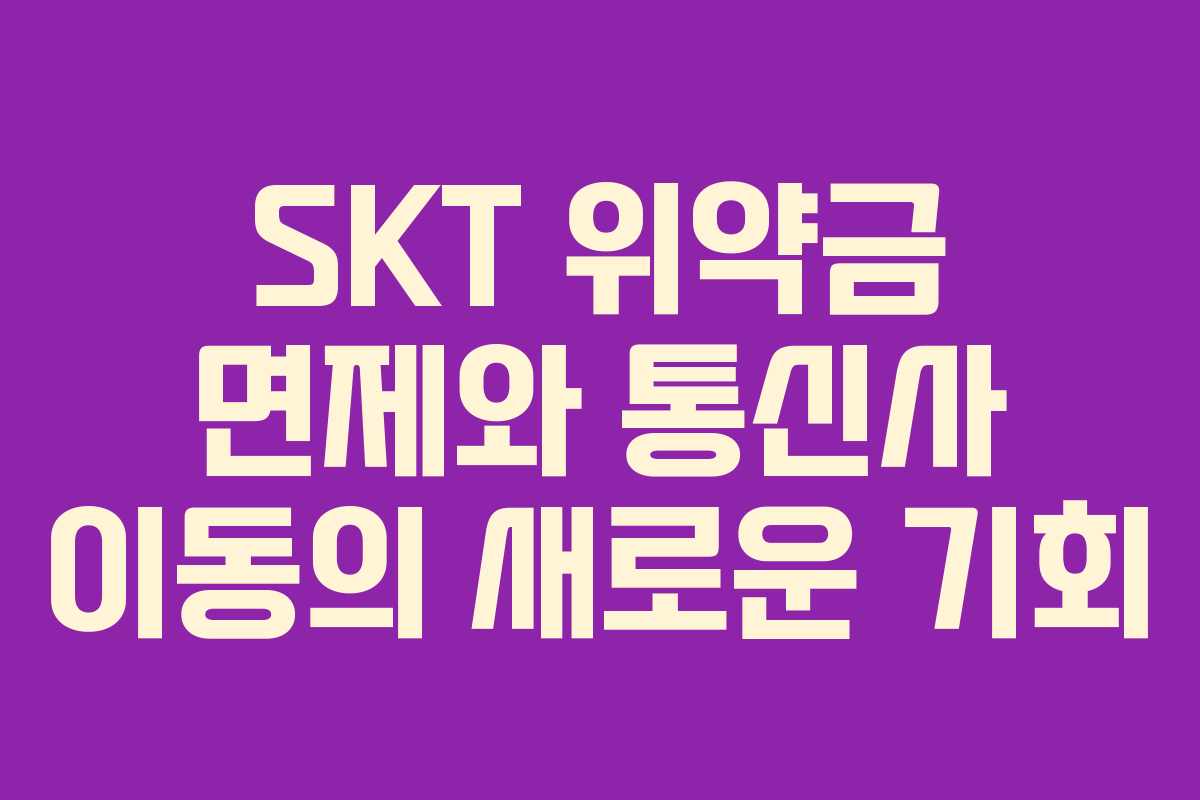 SKT 위약금 면제와 통신사 이동의 새로운 기회
