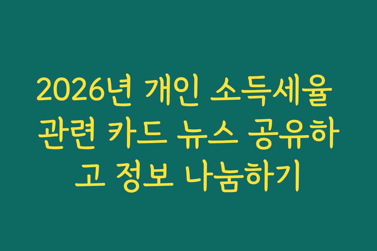 2026년 개인 소득세율 관련 카드 뉴스 공유하고 정보 나눔하기