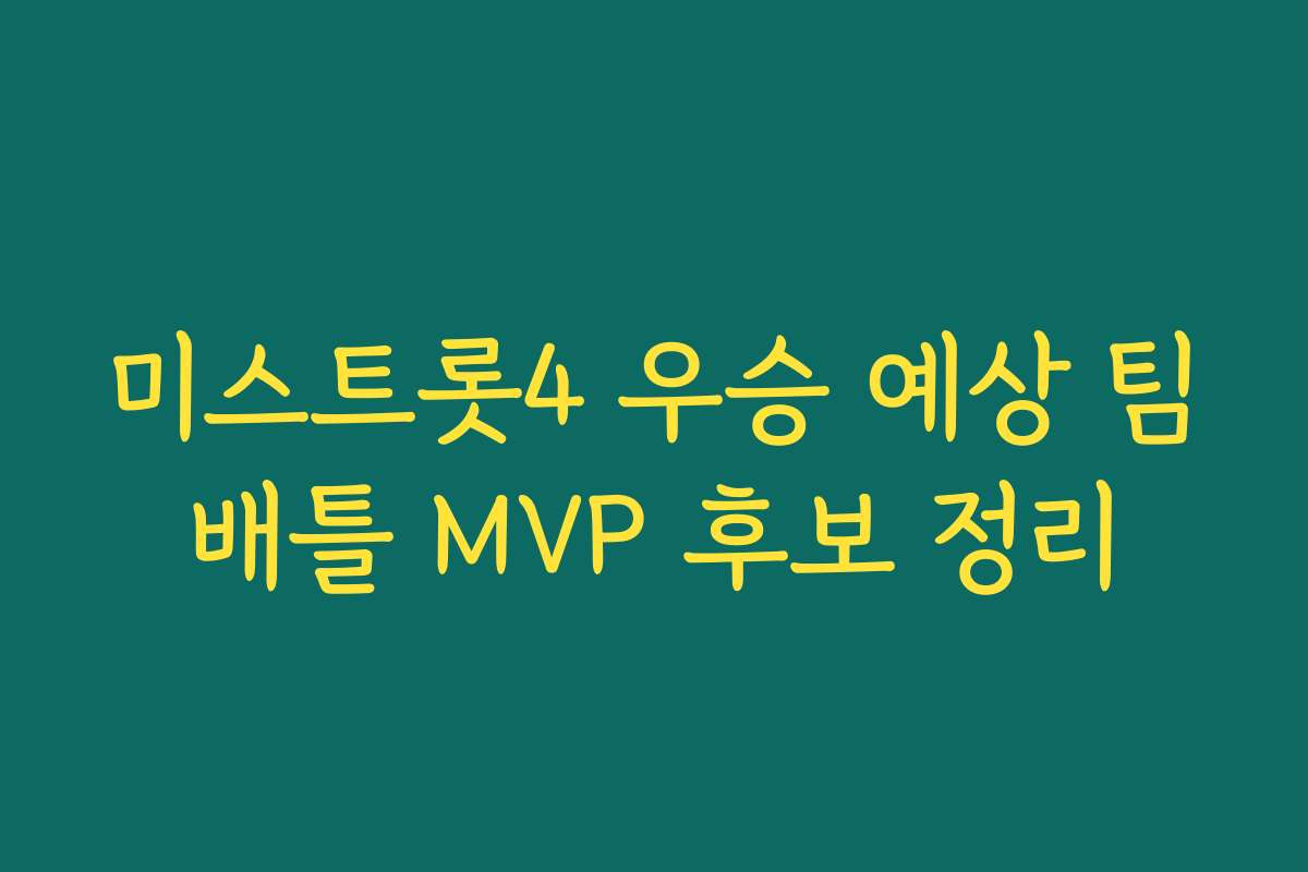 미스트롯4 우승 예상 팀배틀 MVP 후보 정리