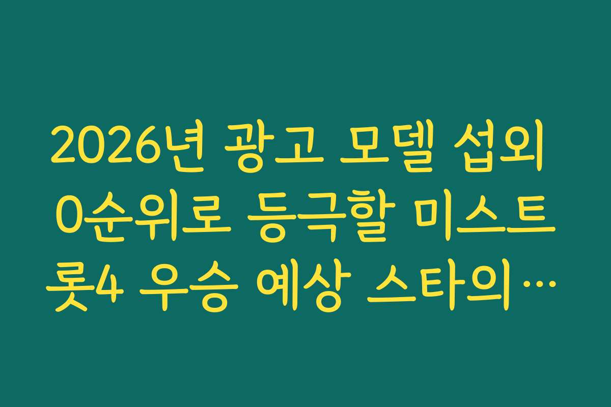 2026년 광고 모델 섭외 0순위로 등극할 미스트롯4 우승 예상 스타의 가치