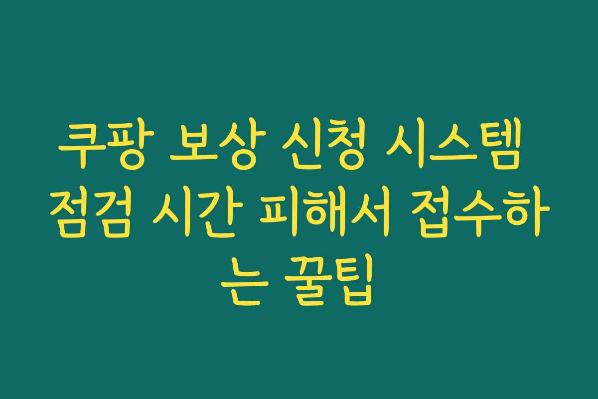 쿠팡 보상 신청 시스템 점검 시간 피해서 접수하는 꿀팁