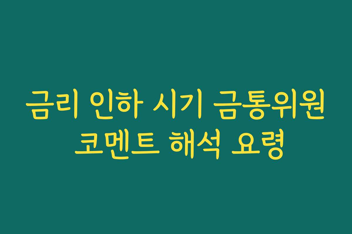 금리 인하 시기 금통위원 코멘트 해석 요령