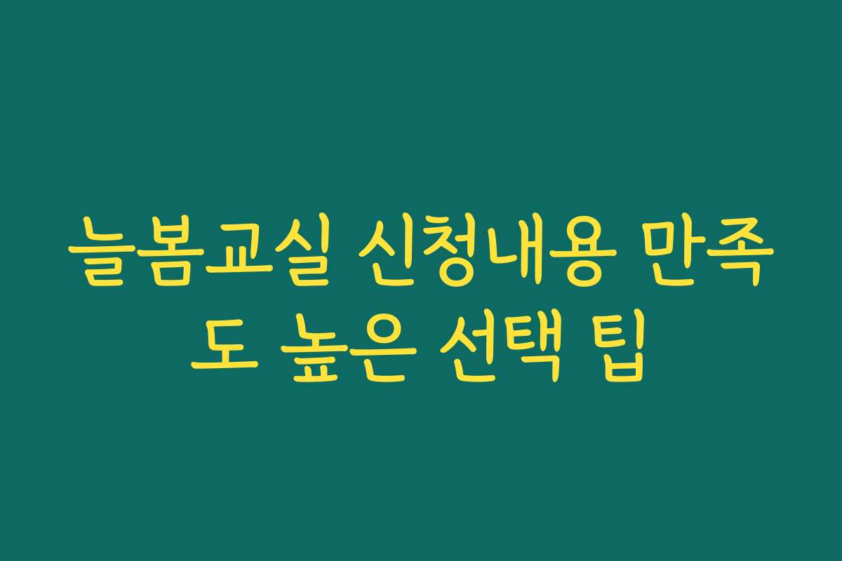 늘봄교실 신청내용 만족도 높은 선택 팁