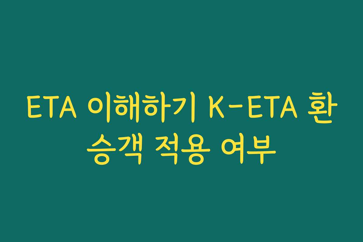 ETA 이해하기 K-ETA 환승객 적용 여부