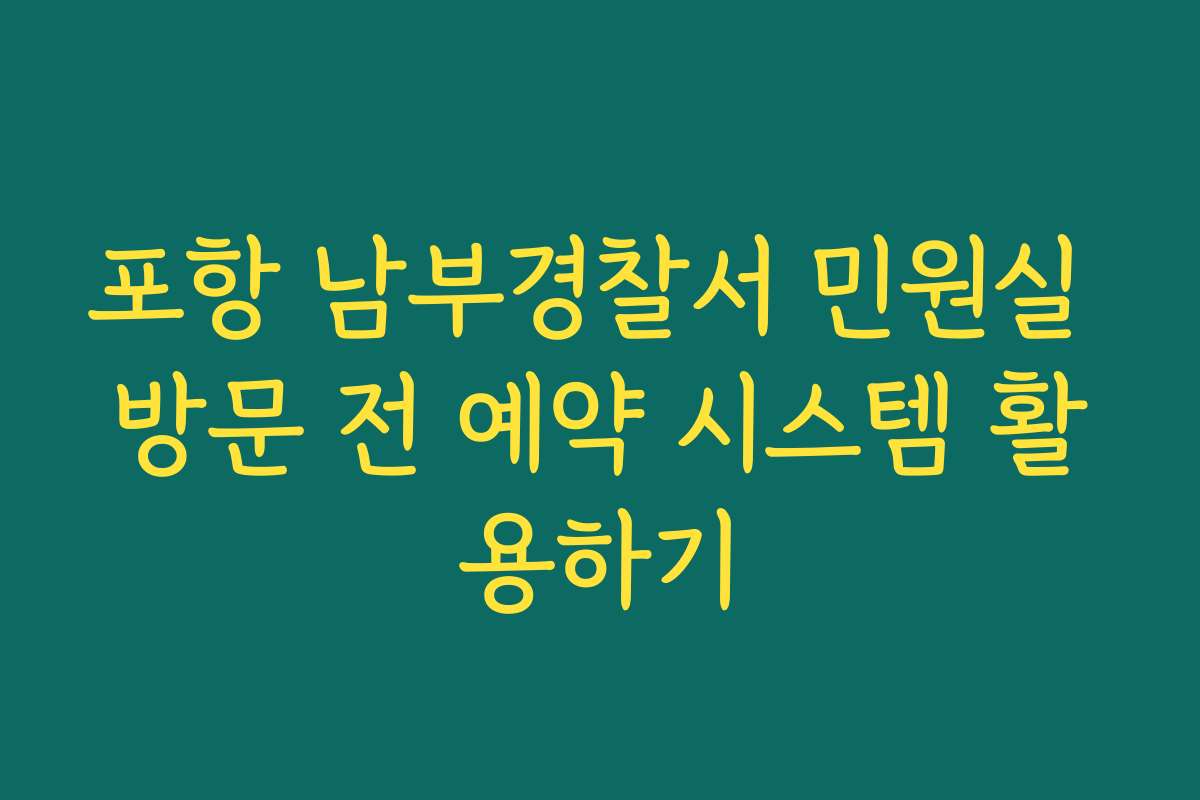 포항 남부경찰서 민원실 방문 전 예약 시스템 활용하기
