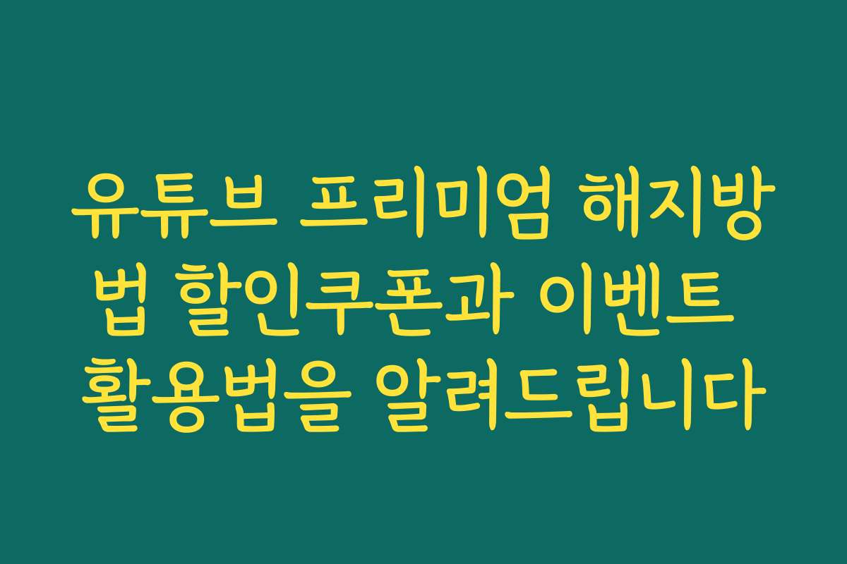유튜브 프리미엄 해지방법 할인쿠폰과 이벤트 활용법을 알려드립니다