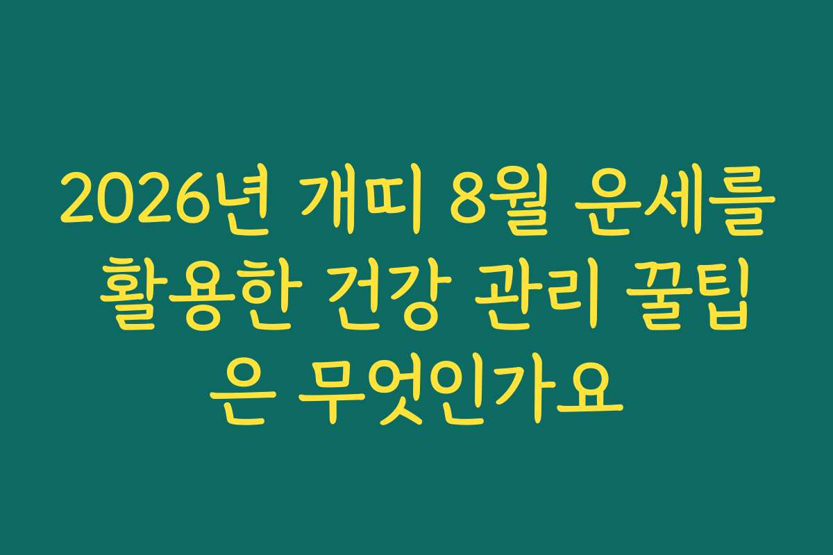 2026년 개띠 8월 운세를 활용한 건강 관리 꿀팁은 무엇인가요