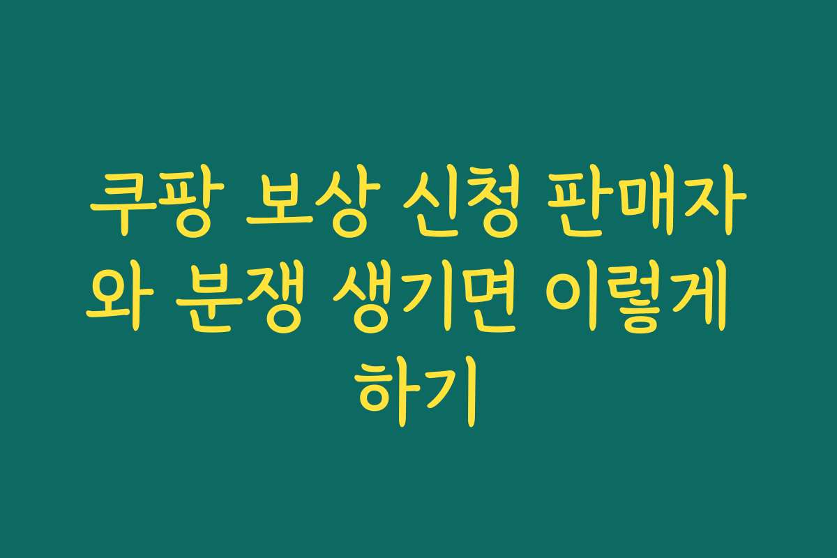 쿠팡 보상 신청 판매자와 분쟁 생기면 이렇게 하기