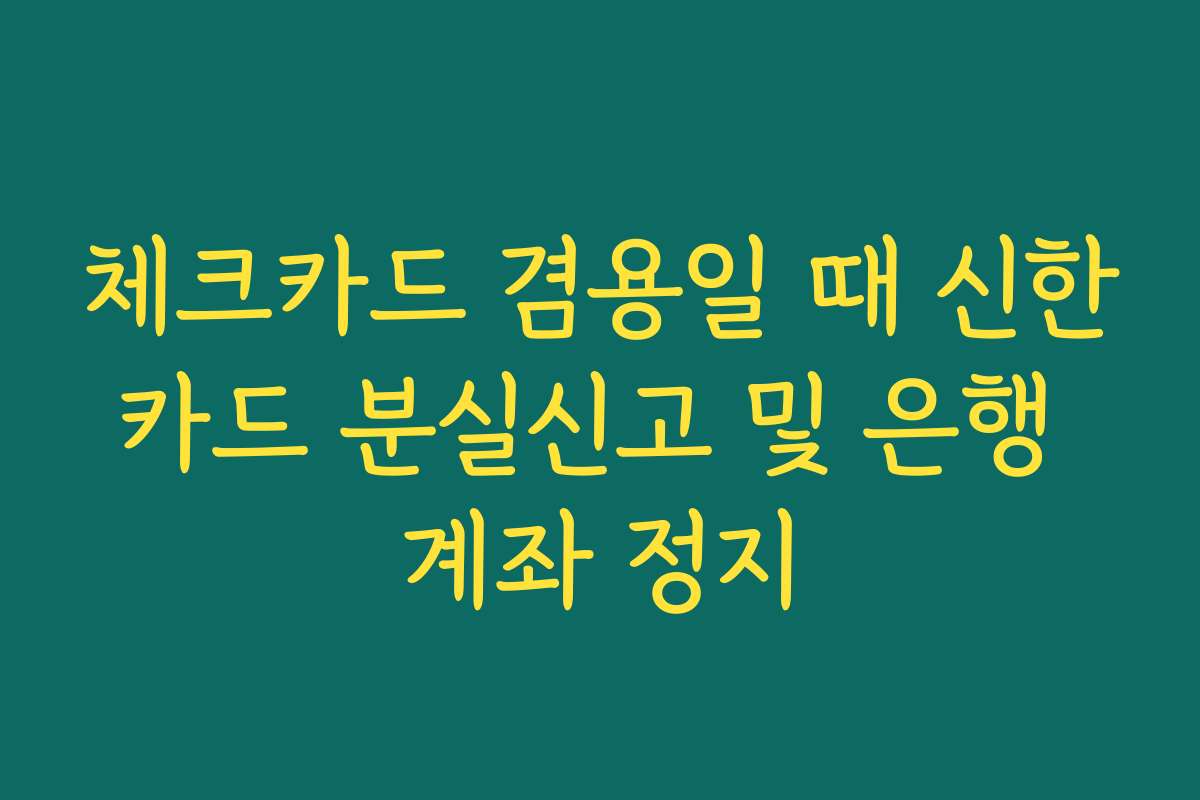 체크카드 겸용일 때 신한카드 분실신고 및 은행 계좌 정지