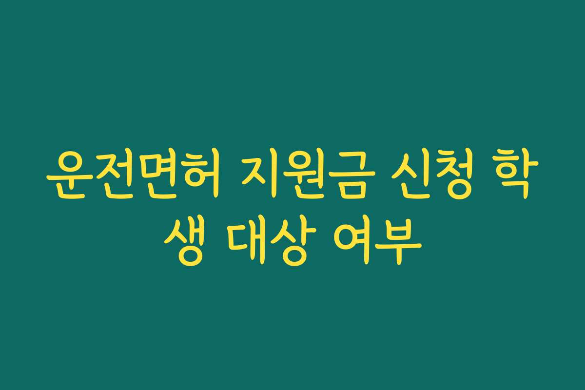 운전면허 지원금 신청 학생 대상 여부
