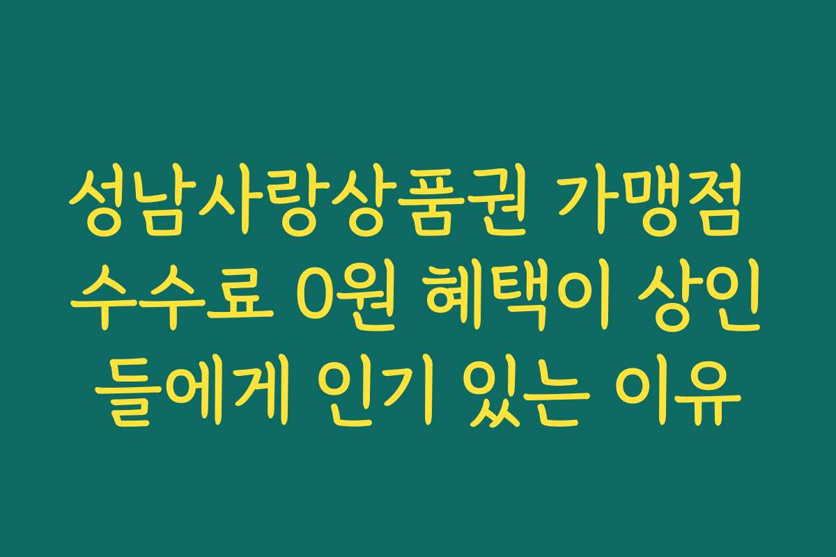 성남사랑상품권 가맹점 수수료 0원 혜택이 상인들에게 인기 있는 이유