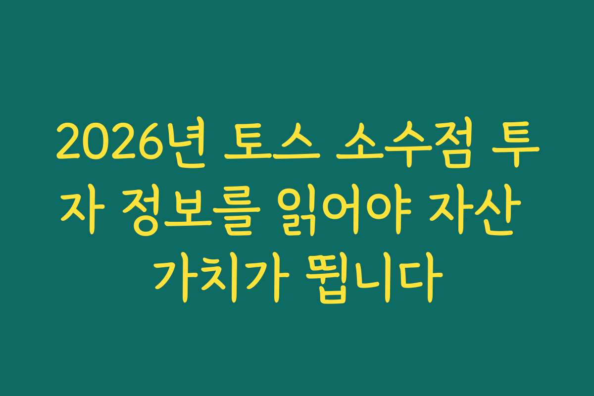 2026년 토스 소수점 투자 정보를 읽어야 자산 가치가 뜁니다