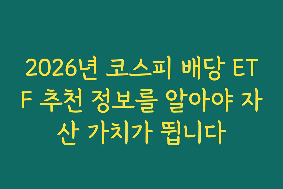 2026년 코스피 배당 ETF 추천 정보를 알아야 자산 가치가 뜁니다