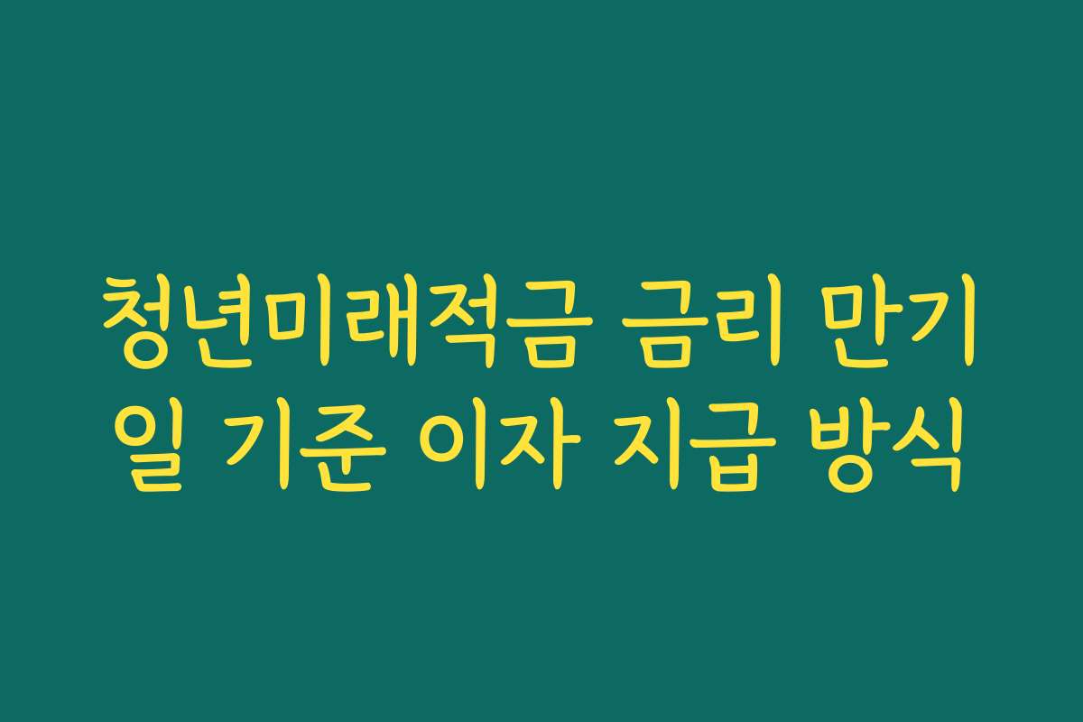 청년미래적금 금리 만기일 기준 이자 지급 방식