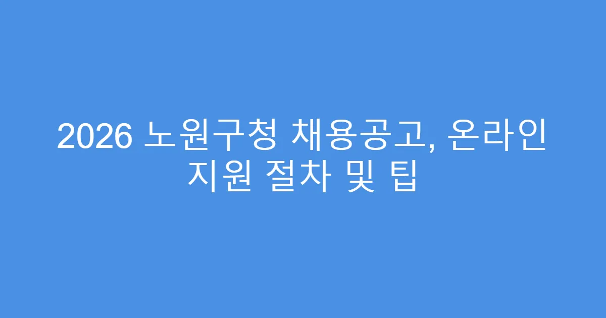 2026 노원구청 채용공고, 온라인 지원 절차 및 팁