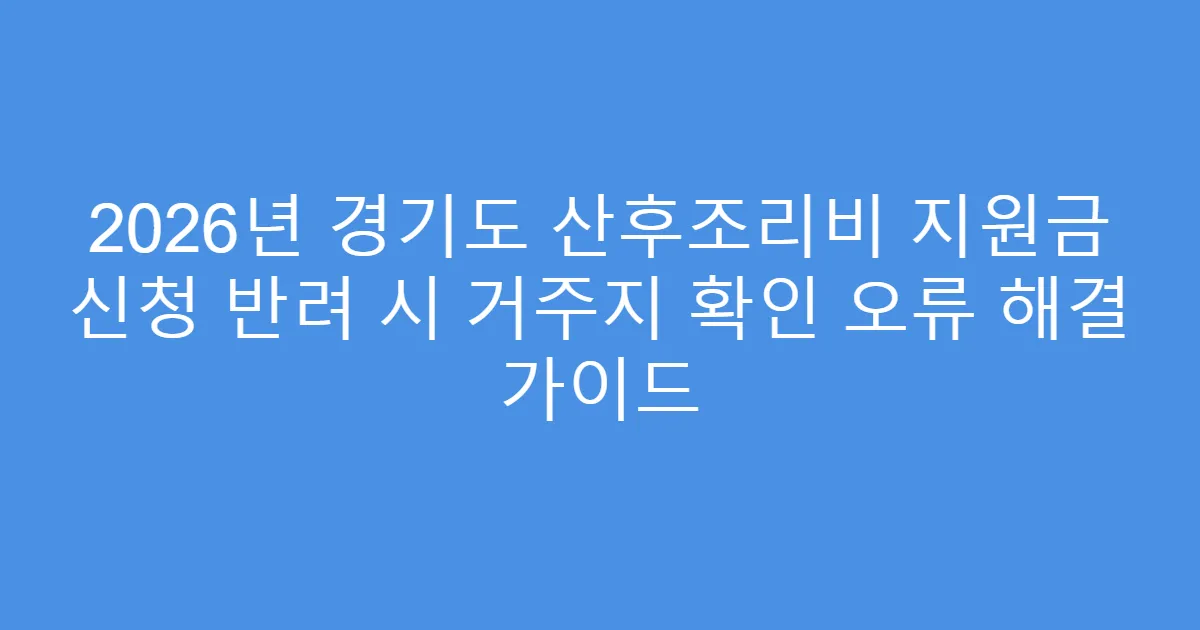 2026년 경기도 산후조리비 지원금 신청 반려 시 거주지 확인 오류 해결 가이드