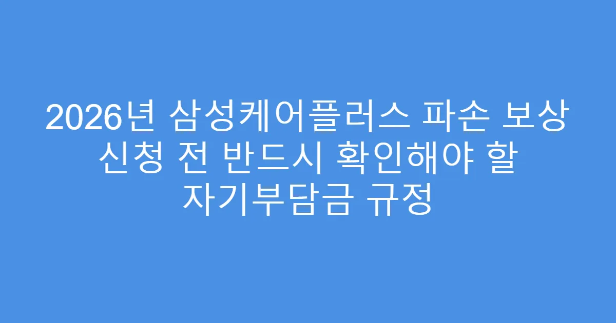 2026년 삼성케어플러스 파손 보상 신청 전 반드시 확인해야 할 자기부담금 규정