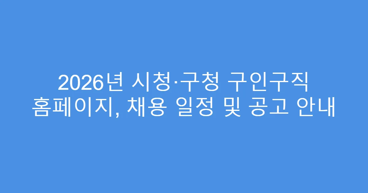 2026년 시청·구청 구인구직 홈페이지, 채용 일정 및 공고 안내