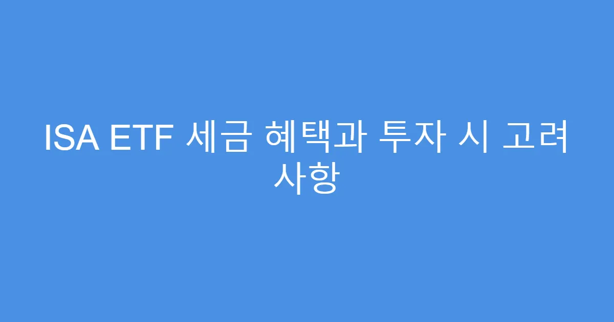 ISA ETF 세금 혜택과 투자 시 고려 사항