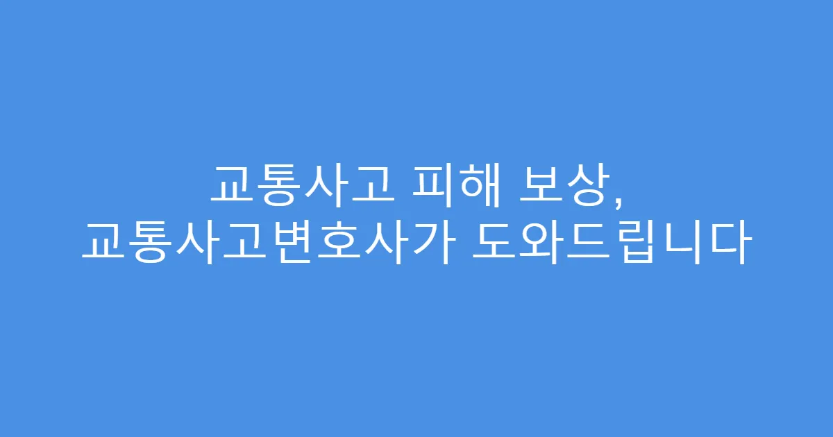 교통사고 피해 보상, 교통사고변호사가 도와드립니다