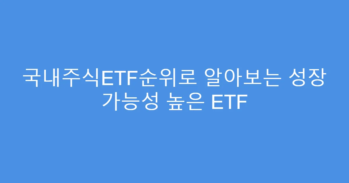 국내주식ETF순위로 알아보는 성장 가능성 높은 ETF