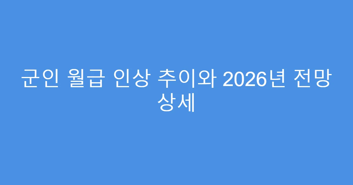 군인 월급 인상 추이와 2026년 전망 상세