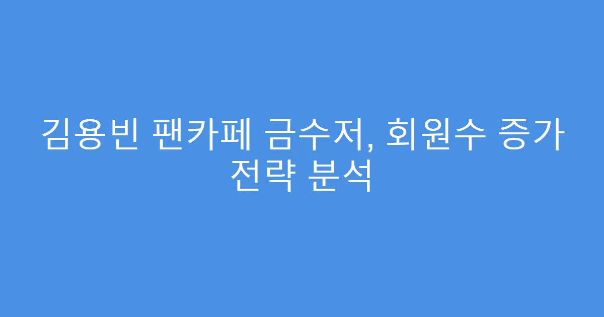 김용빈 팬카페 금수저, 회원수 증가 전략 분석
