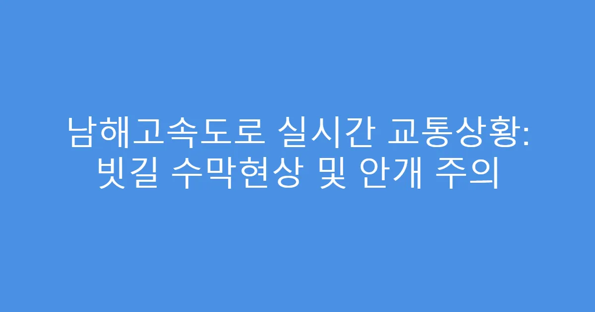 남해고속도로 실시간 교통상황: 빗길 수막현상 및 안개 주의