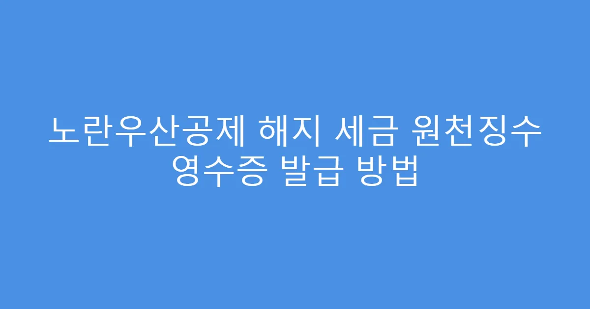 노란우산공제 해지 세금 원천징수 영수증 발급 방법