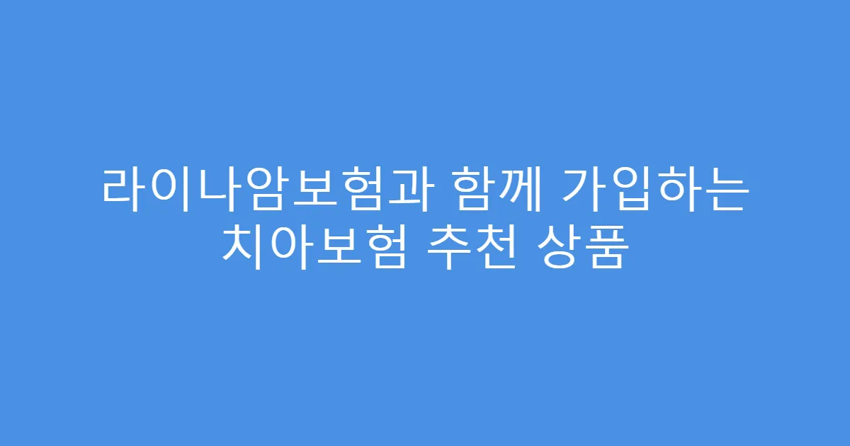 라이나암보험과 함께 가입하는 치아보험 추천 상품