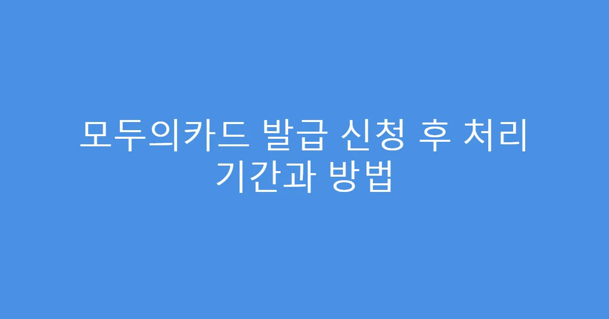 모두의카드 발급 신청 후 처리 기간과 방법