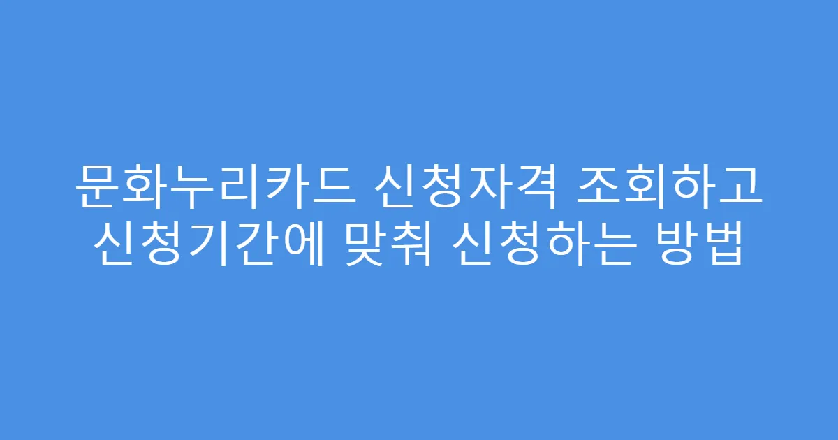 문화누리카드 신청자격 조회하고 신청기간에 맞춰 신청하는 방법