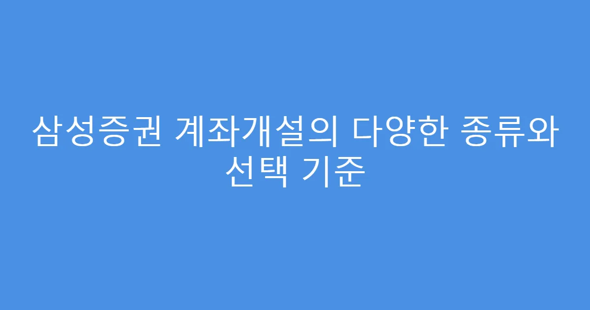삼성증권 계좌개설의 다양한 종류와 선택 기준