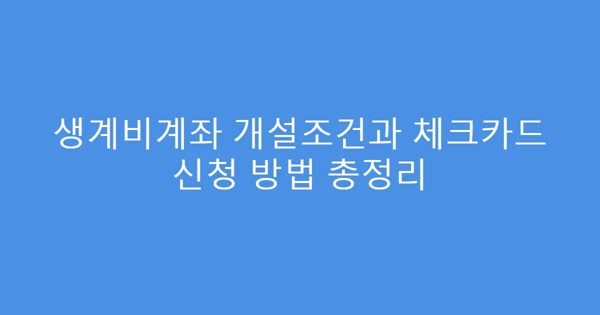 생계비계좌 개설조건과 체크카드 신청 방법 총정리