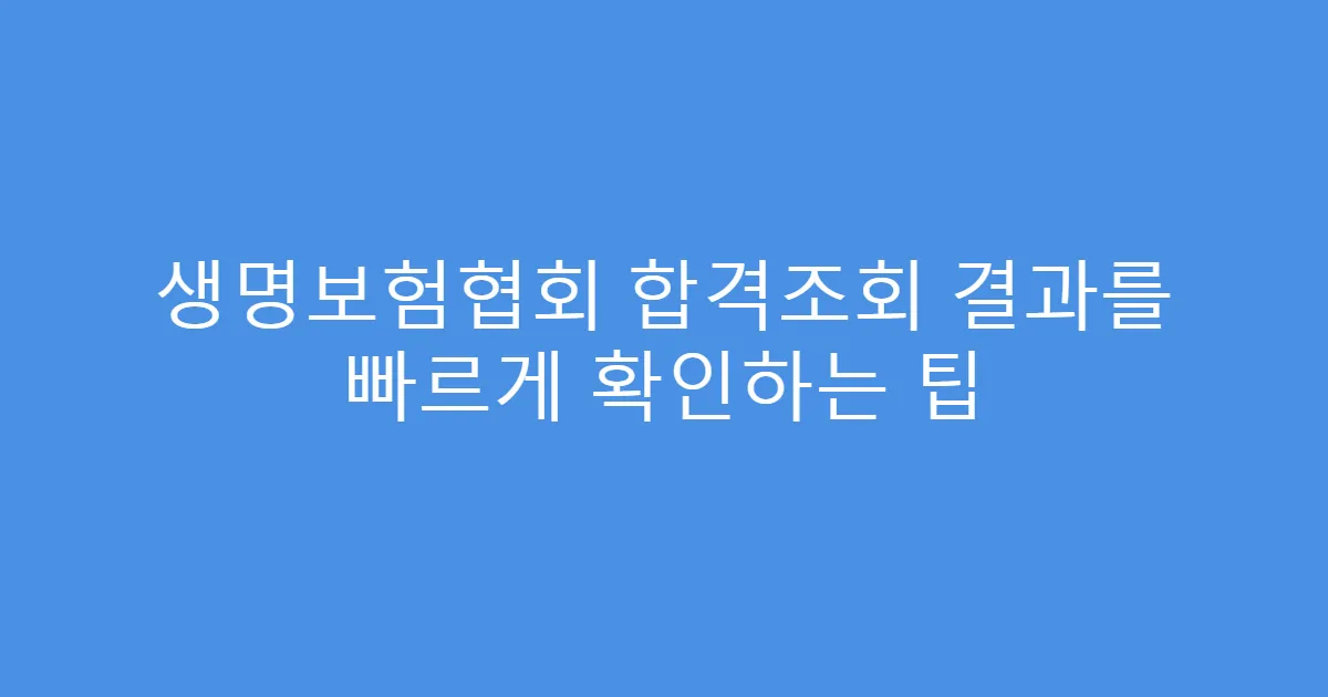 생명보험협회 합격조회 결과를 빠르게 확인하는 팁