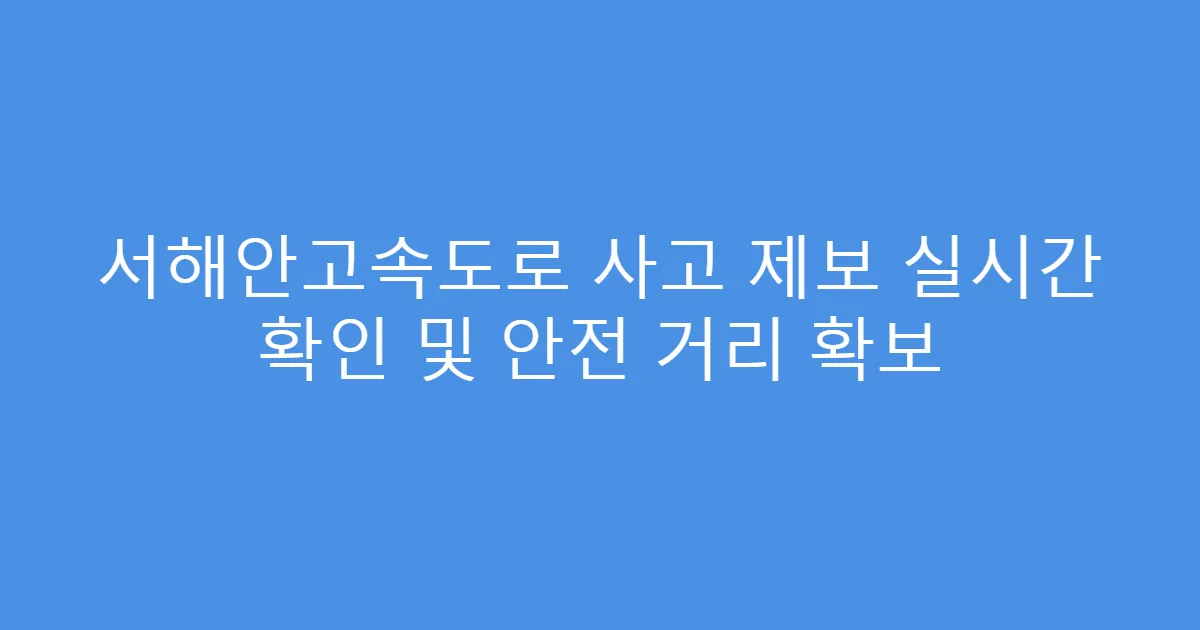 서해안고속도로 사고 제보 실시간 확인 및 안전 거리 확보
