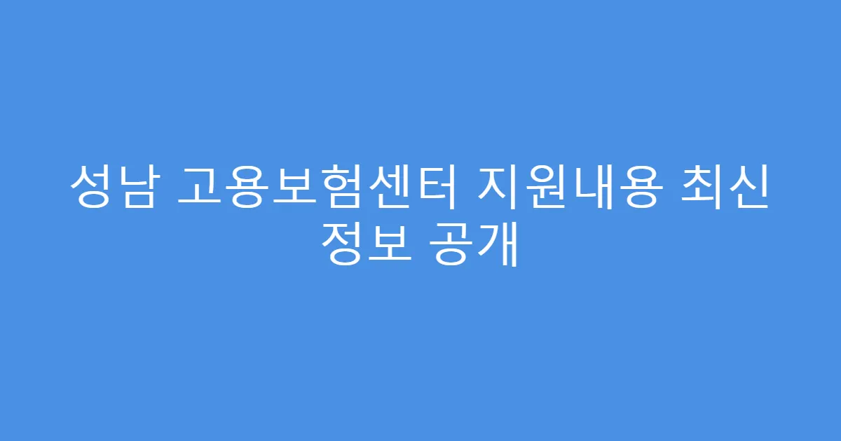 성남 고용보험센터 지원내용 최신 정보 공개
