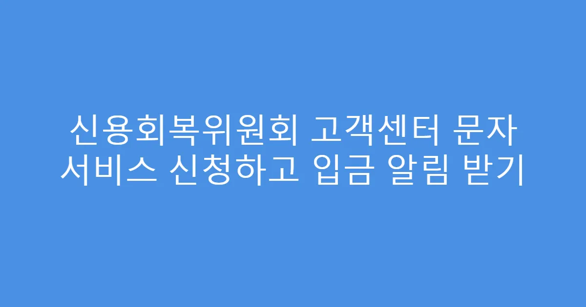신용회복위원회 고객센터 문자 서비스 신청하고 입금 알림 받기