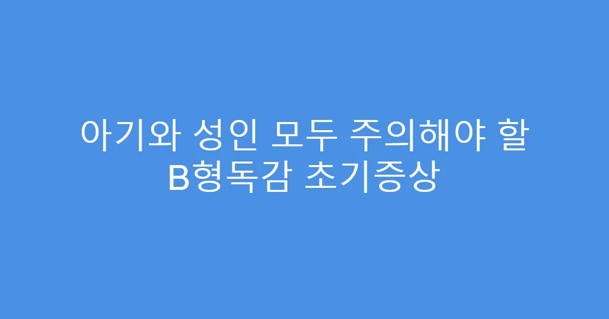 아기와 성인 모두 주의해야 할 B형독감 초기증상