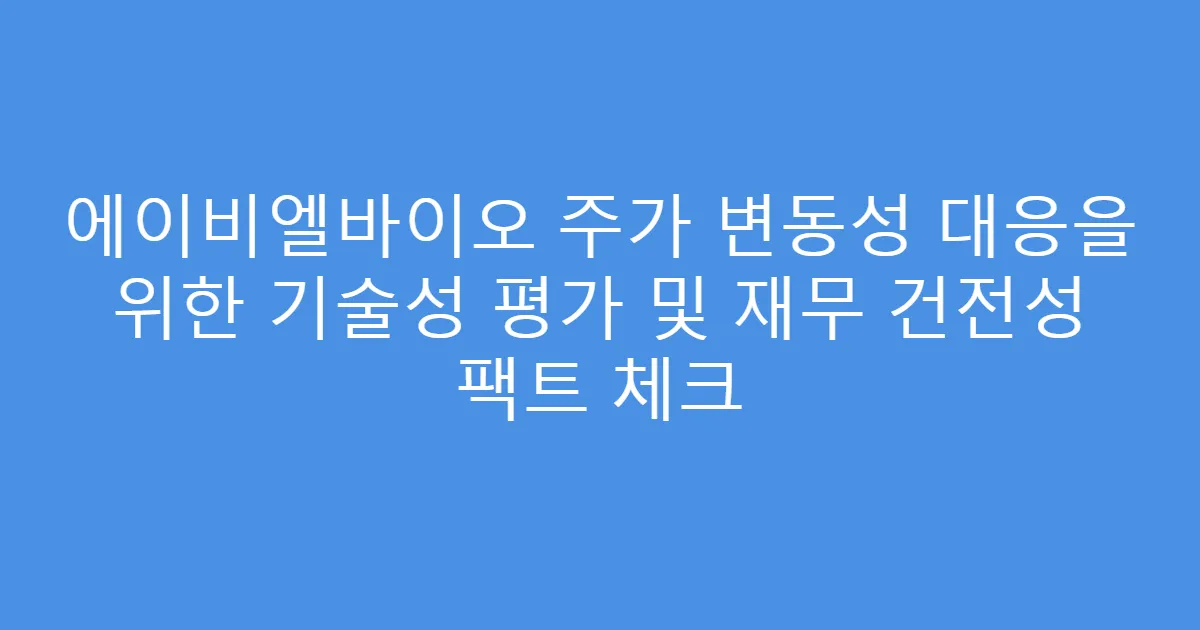 에이비엘바이오 주가 변동성 대응을 위한 기술성 평가 및 재무 건전성 팩트 체크