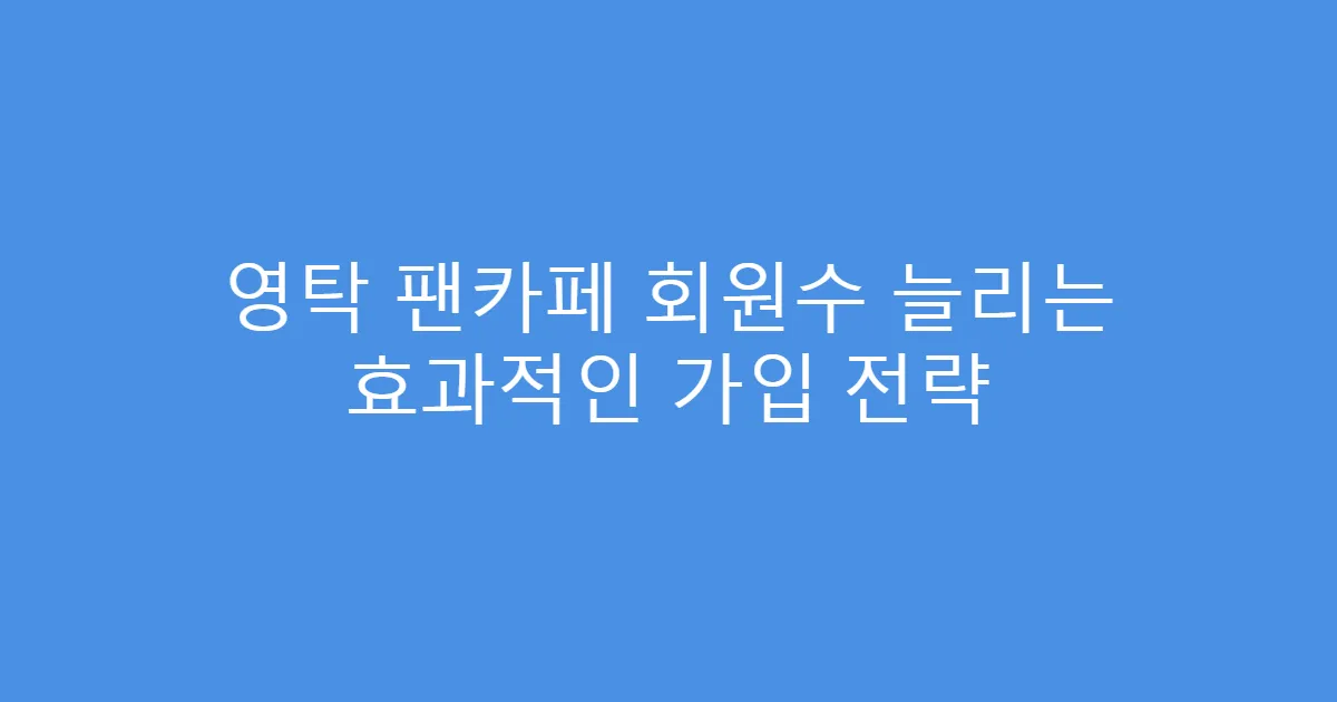 영탁 팬카페 회원수 늘리는 효과적인 가입 전략
