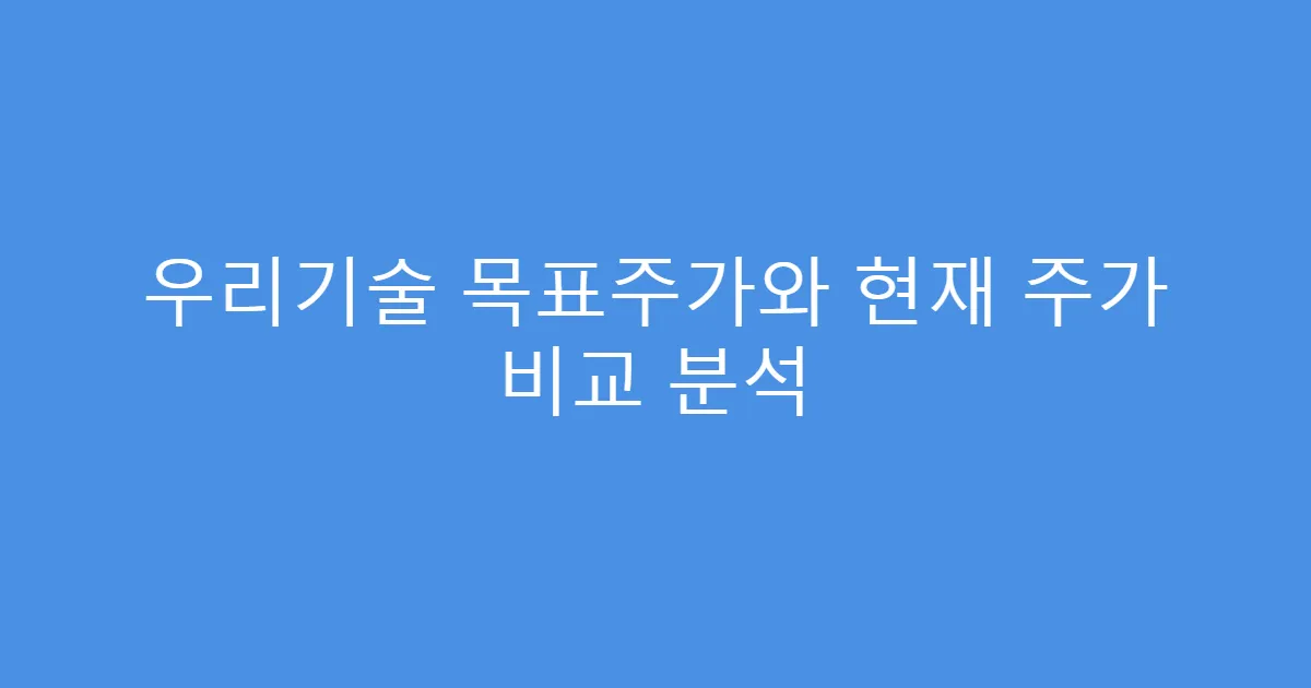 우리기술 목표주가와 현재 주가 비교 분석
