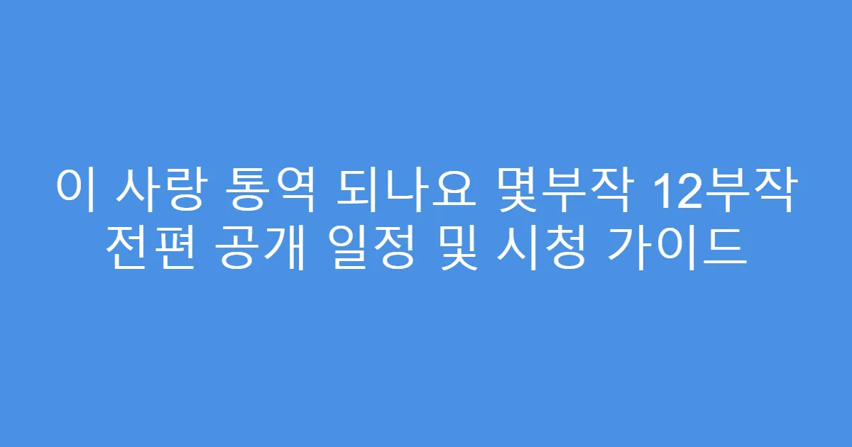 이 사랑 통역 되나요 몇부작 12부작 전편 공개 일정 및 시청 가이드